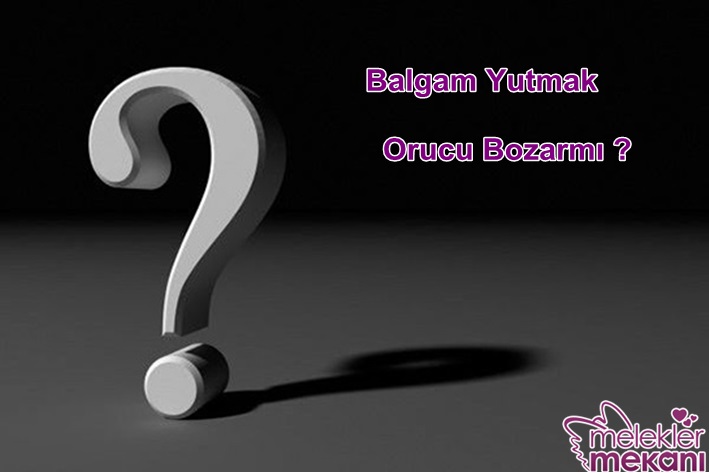 balgam yutmak orucu bozarmı.jpg