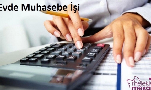 Evde Muhasebe İşi Yaparak Para Kazananlar Evde Muhasebecilik Nasıl Yapılır